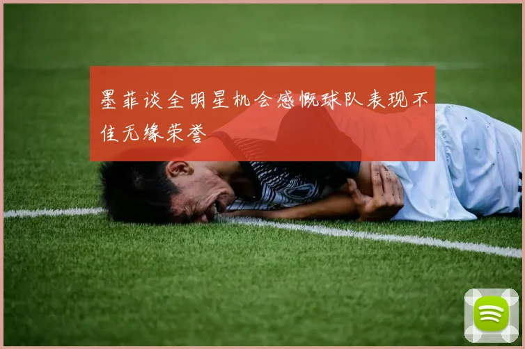 墨菲谈全明星机会感慨球队表现不佳无缘荣誉